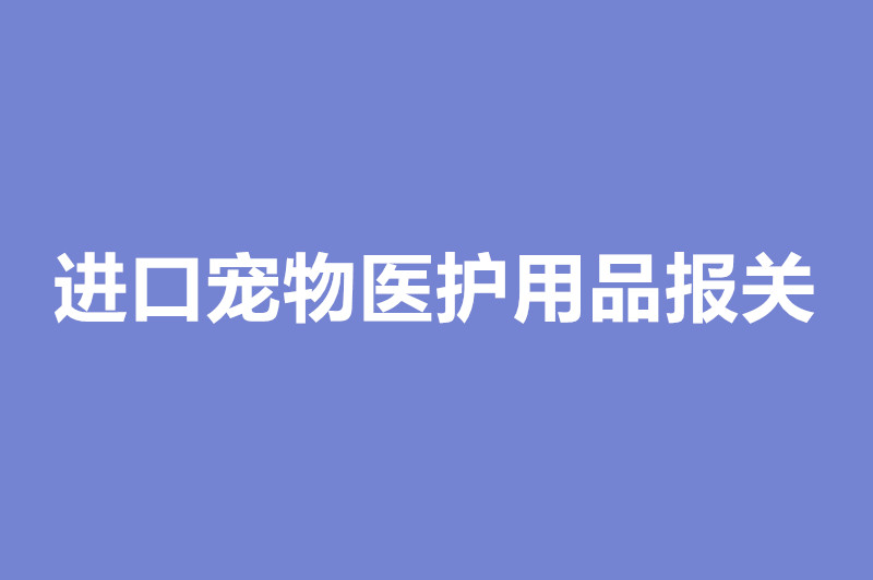 进口宠物医护用品报关.jpg